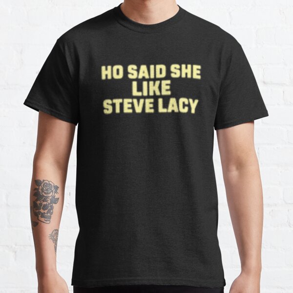 ho said she like steve lacy  Classic T-Shirt RB2510 product Offical steve lacy Merch